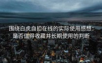 围绕白虎自扣在线的实际使用感想：是否值得收藏并长期使用的判断