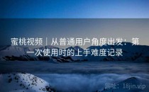 蜜桃视频｜从普通用户角度出发：第一次使用时的上手难度记录