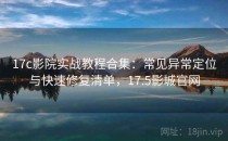 17c影院实战教程合集：常见异常定位与快速修复清单，17.5影城官网