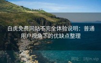 白虎免费网站不完全体验说明：普通用户视角下的优缺点整理