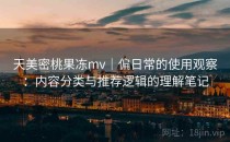 天美密桃果冻mv｜偏日常的使用观察：内容分类与推荐逻辑的理解笔记