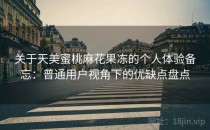 关于天美蜜桃麻花果冻的个人体验备忘：普通用户视角下的优缺点盘点