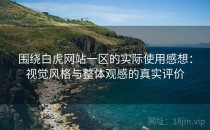 围绕白虎网站一区的实际使用感想：视觉风格与整体观感的真实评价