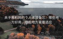 关于黑料网的个人体验备忘：哪些地方好用，哪些地方需要适应