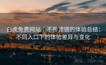 白虎免费网站｜不带滤镜的体验总结：不同入口下的体验差异与变化