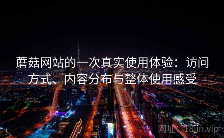 蘑菇网站的一次真实使用体验：访问方式、内容分布与整体使用感受  第2张